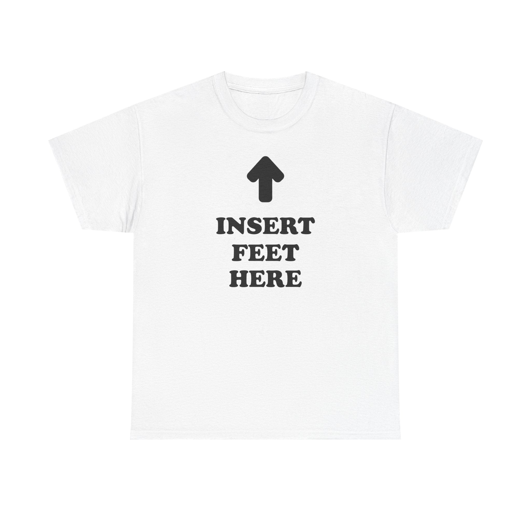 INSERT FEET HERE Shirt | Unisex
